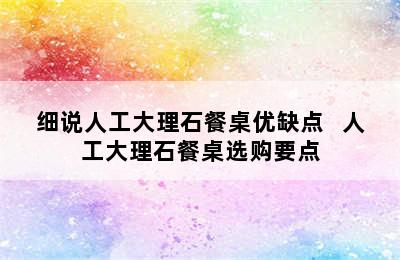 细说人工大理石餐桌优缺点   人工大理石餐桌选购要点